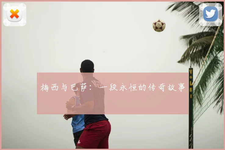 梅西与巴萨：一段永恒的传奇故事