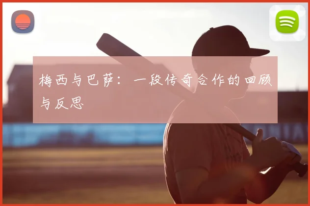 梅西与巴萨:一段传奇合作的回顾与反思