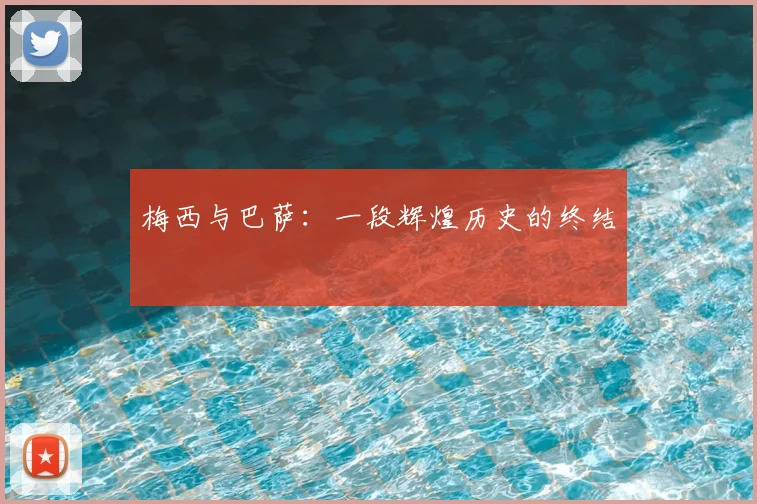 梅西与巴萨：一段辉煌历史的终结